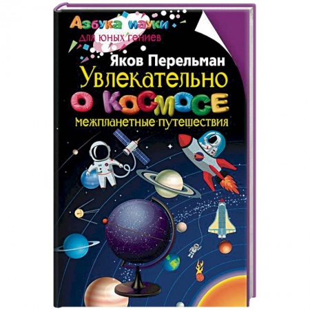 Человек. Земля. Вселенная, книга Увлекательно о космосе. Межпланетные путешествия заказать