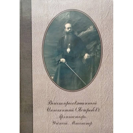 Жития святых, жизнеописания церковных деятелей, книга Высокопреосвященный Иннокентий (Ястребов). Архипастырь. Ученый. Миссионер заказать