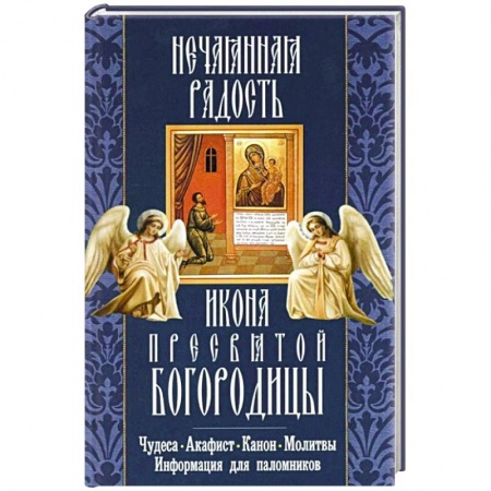 Книги, книга Нечаянная Радость икона Пресвятой Богородицы. Чудеса. Акафист. Канон. Молитвы заказать
