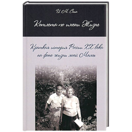 Сборники мемуаров, биографий, книга Котлета по имени Жизнь. Краткая история России XX века на фоне жизни моей Мамы заказать