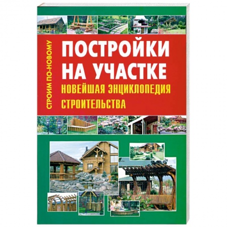 Книги, книга Постройки на участке. Новейшая энциклопедия строительства заказать