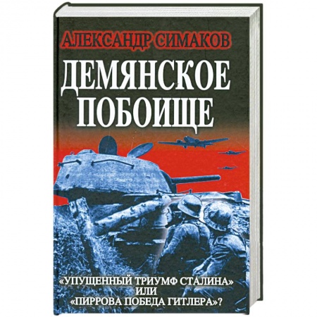 Книги, книга Демянское побоище. «Упущенный триумф Сталина» или «пиррова победа Гитлера»? заказать