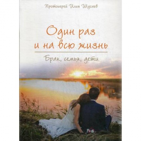 Духовная литература, книга Один раз на всю жизнь. Брак, семья, дети заказать