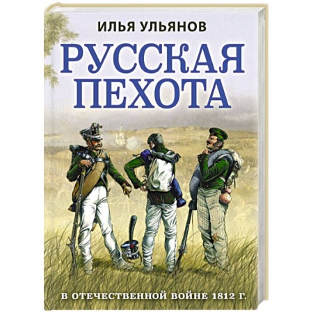 XIX век, книга Русская пехота в Отечественной войне 1812 г. заказать