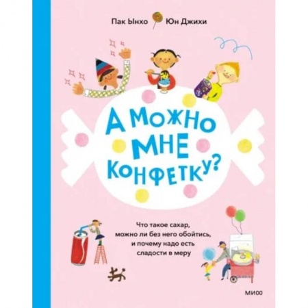Лечебное питание. Похудание. Диеты, книга А можно мне конфетку? Что такое сахар, можно ли без него обойтись, и почему надо есть сладости в меру заказать