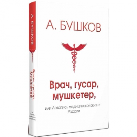 Другие биографии, мемуары, книга Врач, гусар, мушкетер, или Летопись медицинской жизни России заказать
