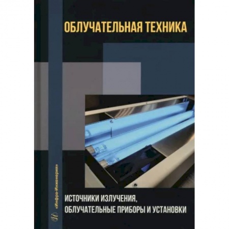 Технические науки в целом, книга Облучательная техника. Источники излучения, облучательные приборы и установки заказать