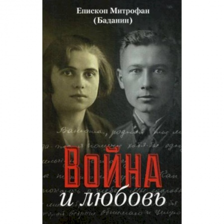 Эссе, письма, очерки, книга Война и любовь. Митрофан (Баданин), епископ заказать