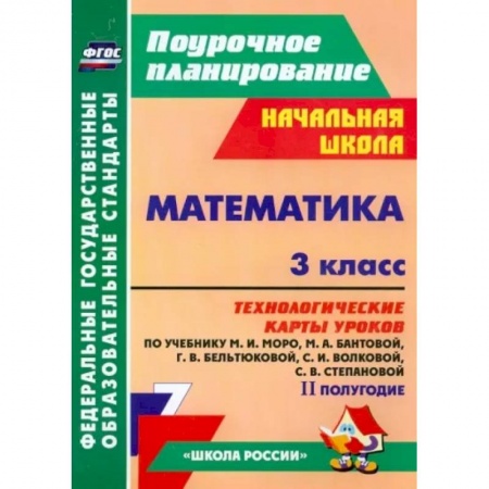 Математика. Алгебра. Геометрия, книга Математика. 3 класс. Технологические карты уроков по учебнику М.И. Моро и др. 2 полугодие. ФГОС заказать