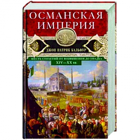 История отдельных зарубежных стран, книга Османская империя. Шесть столетий от возвышения до упадка. XIV-XX вв. заказать