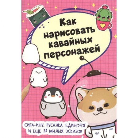 Рисование, книга Как нарисовать кавайных персонажей. Сиба-ину, русалка, единорог и еще 20 милых эскизов заказать