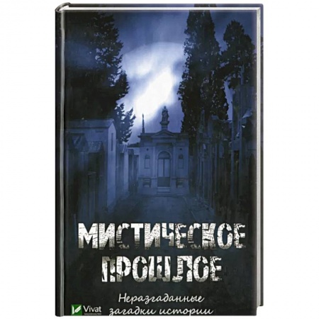 Загадки и тайны истории, книга Мистическое прошлое. Неразгаданные загадки истории заказать