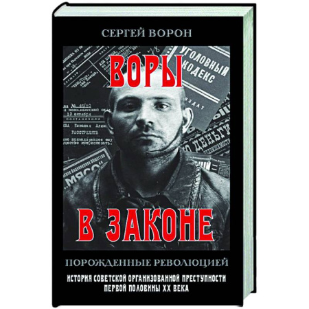 Криминал, книга Воры в законе. Порожденные революцией. История советской организационной преступности певой половины ХХ века заказать