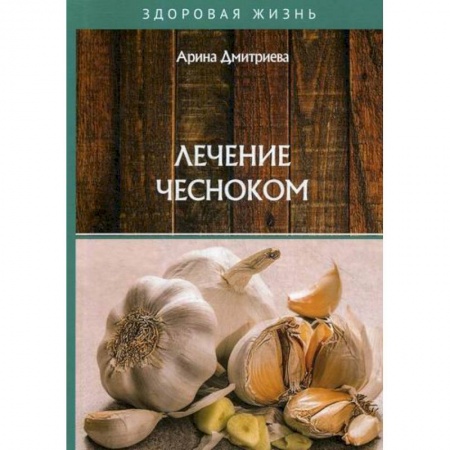 Питание при заболеваниях, книга Лечение чесноком заказать