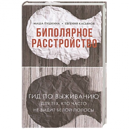 Психология, книга Биполярное расстройство. Гид по выживанию для тех, кто часто не видит белой полосы заказать