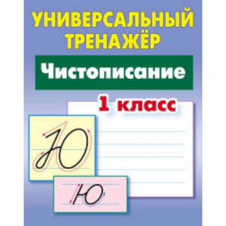 Письмо, мелкая моторика, книга Универсальный тренажёр. 1 класс. Чистописание заказать