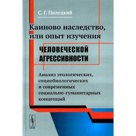 Социология, книга Каиново наследство, или Опыт изучения человеческой агрессивности. Анализ этологических, социологических и современных социально-гуманитарных концепций заказать