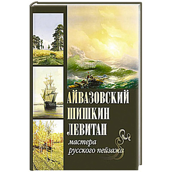 Айвазовский. Шишкин. Левитан. Мастера русского пейзажа