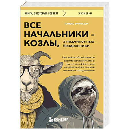 Психология управления, книга Все начальники - козлы, а подчиненные - бездельники. Как найти общий язык со своими начальниками и научиться эффективно управлять даже самыми ленивыми сотрудниками заказать
