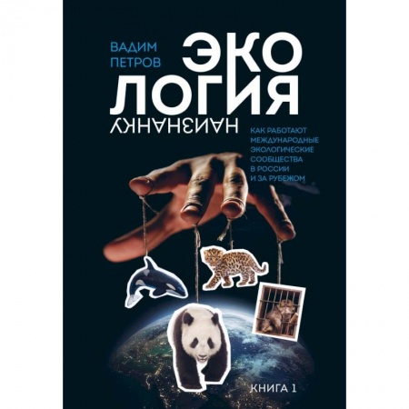 Экология. Человек и окружающая среда, книга Экология наизнанку. Как работают международные экологические сообщества в России и за рубежом. Книга 1. заказать