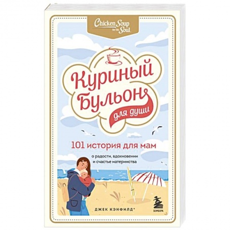 Психология, книга Куриный бульон для души. 101 история для мам. О радости, вдохновении и счастье материнства заказать
