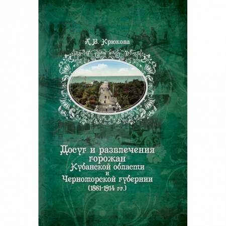 История городов, книга Досуг и развлечения горожан Кубанской области и Черноморской губернии (1861-1914 гг.) заказать