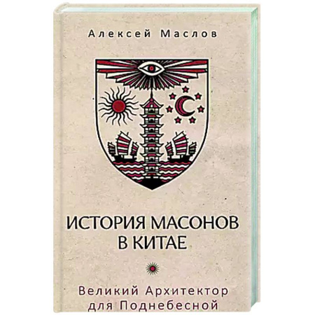 Историография. Общие работы, книга История масонов в Китае. Великий Архитектор для Поднебесной заказать