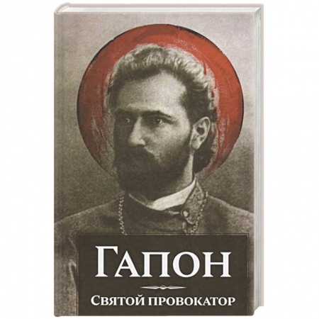 Другие биографии, мемуары, книга Гапон.Святой провокатор заказать
