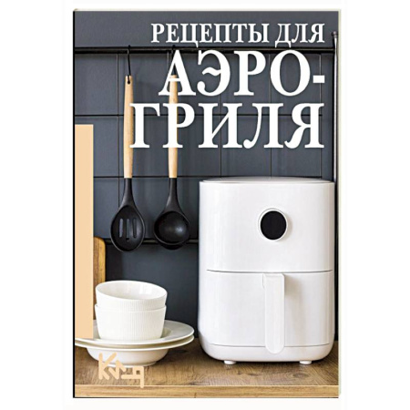 Аэрогриль, книга Рецепты для аэрогриля заказать