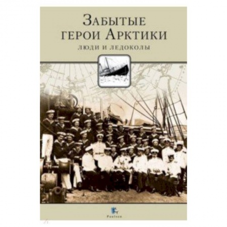 Географические науки, книга Забытые герои Арктики. Люди и ледокол заказать