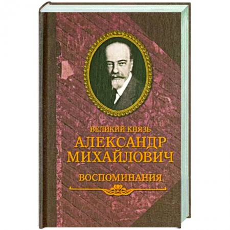 Мемуары, биографии исторических личностей, книга Великий князь Александр Михайлович. Воспоминания заказать