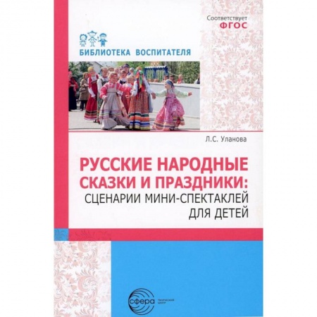 Учебно-воспитательная работа в школе, книга Русские народные сказки и праздники. Сценарии мини-спектаклей для детей заказать