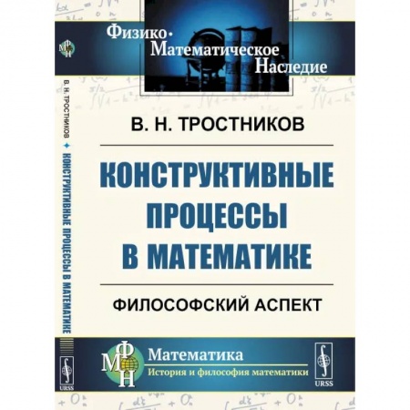 Физико-математические науки, книга Конструктивные процессы в математике. Философский аспект заказать