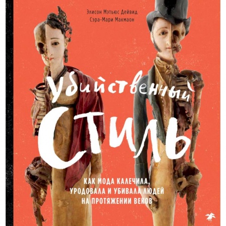 Этикет. Внешность.Гигиена. Личная безопасность, книга Убийственный стиль. Как мода калечила, уродовала и убивала людей на протяжении веков заказать