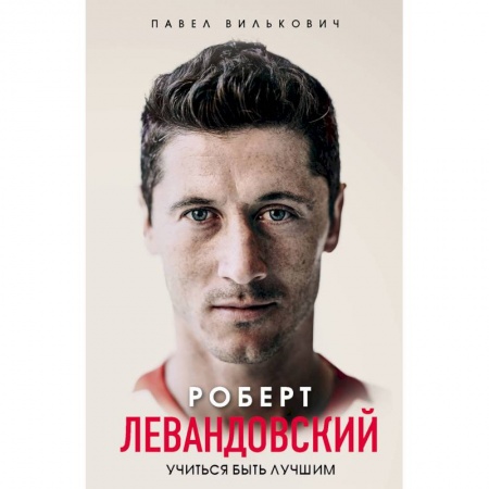 Мемуары, биографии спортсменов, книга Роберт Левандовский. Учиться быть лучшим заказать