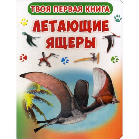 Доисторическая жизнь. Динозавры, книга Твоя первая книга. Летающие ящеры заказать