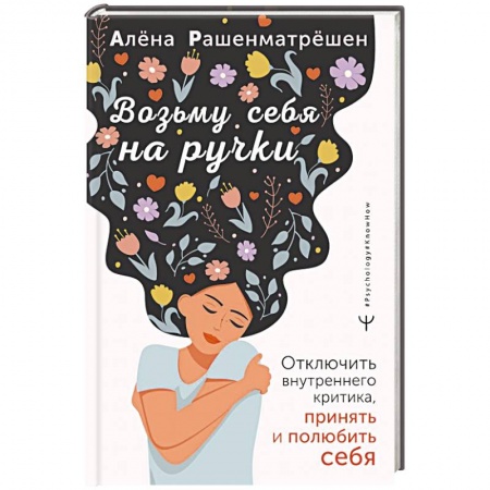 Психология личности, книга Возьму себя на ручки. Отключить внутреннего критика, принять и полюбить себя заказать