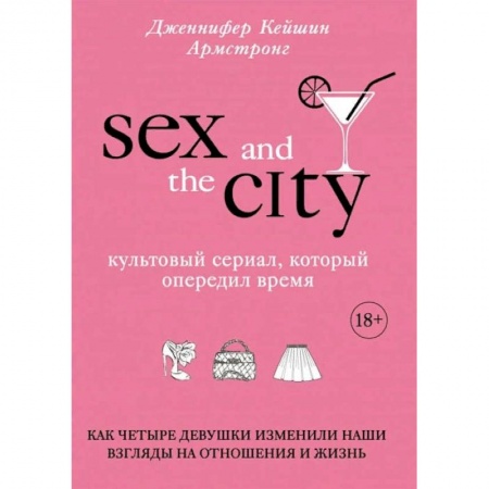 Кино. Киноискусство, книга Секс в большом городе. Культовый сериал, который опередил время. Как четыре девушки изменили наши взгляды на отношения и жизнь заказать