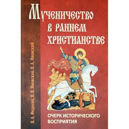 Богослужебные издания, книга Мученичество в раннем христианстве. Очерк исторического восприятия заказать