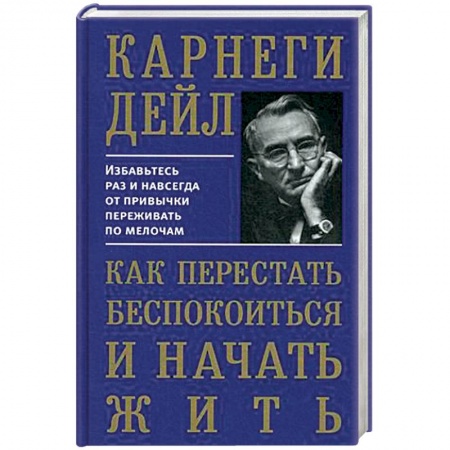 Практическая психология, книга Как перестать беспокоиться и начать жить заказать