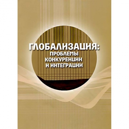 Книги, книга Глобализация: проблемы конкуренции и интеграции заказать