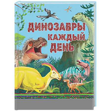 Доисторическая жизнь. Динозавры, книга Динозавры каждый день. Большая энциклопедия заказать