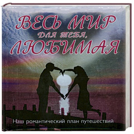 Книги, книга Весь мир для тебя, Любимая: Наш романтический план путешествий заказать
