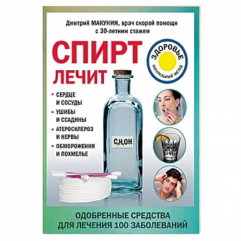Спирт лечит: сердце и сосуды, ушибы и ссадины, атеросклероз и нервы, обморожения и похмелье