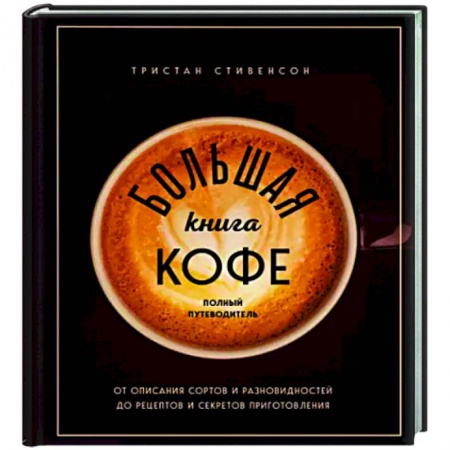 Чай. Кофе. Безалкогольные напитки, книга Большая книга кофе. Полный путеводитель заказать
