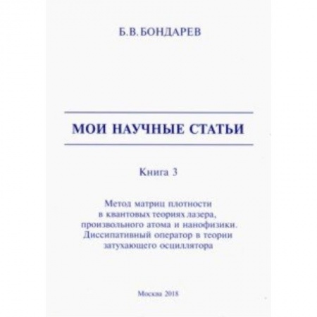 Физико-математические науки, книга Мои научные статьи. Книга 3. Метод матриц плотности в квантовых теориях лазера, произвольного атома заказать