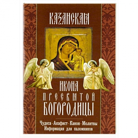 Книги, книга Казанская икона Пресвятой Богородицы. Чудеса, канон, акафист, молитва, информация для паломников заказать