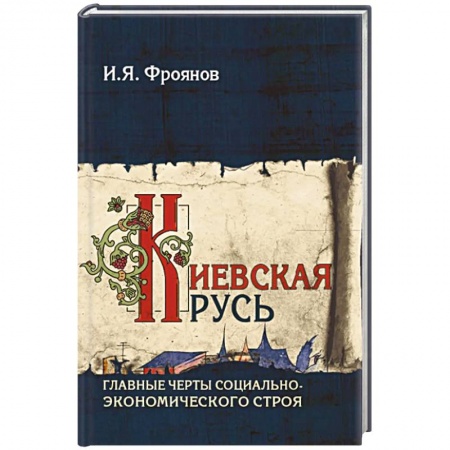 История Древней Руси. Средневековье, книга Киевская Русь. Главные черты социально-экономического строя заказать