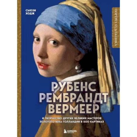 Живопись, книга Рубенс, Рембрандт, Вермеер: и творчество других великих мастеров Золотого века Голландии в 500 картинах заказать