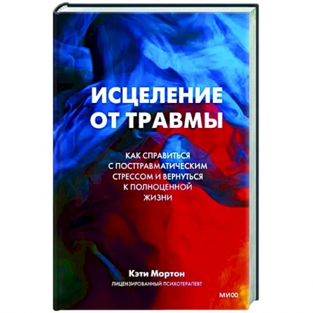 Психология, книга Исцеление от травмы. Как справиться с последствиями постравматического стресса и вернуться к полноценной жизни заказать